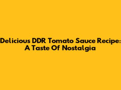 Delicious DDR Tomato Sauce Recipe: A Taste Of Nostalgia