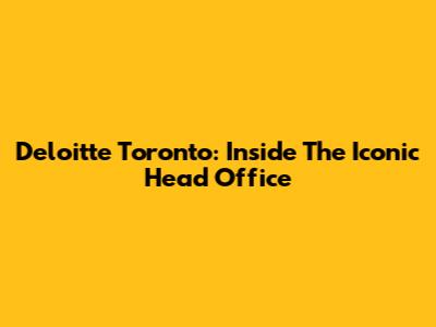 Deloitte Toronto: Inside The Iconic Head Office