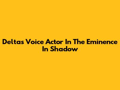 Delta's Voice Actor In The Eminence In Shadow