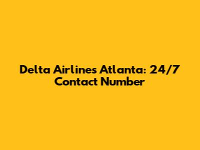 Delta Airlines Atlanta: 24/7 Contact Number