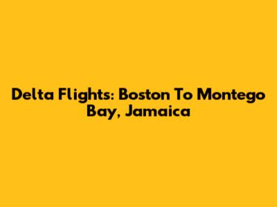 Delta Flights: Boston To Montego Bay, Jamaica