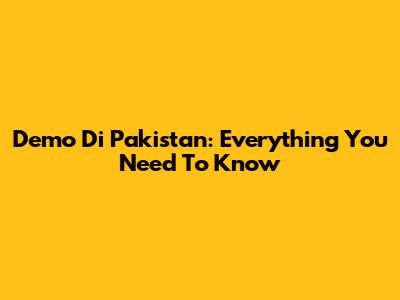 Demo Di Pakistan: Everything You Need To Know
