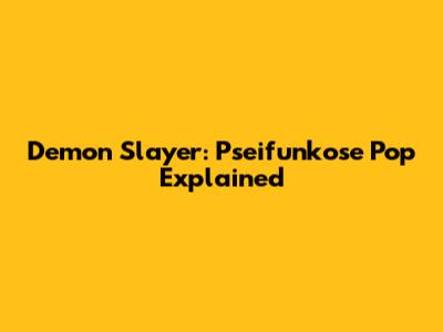 Demon Slayer: Pseifunkose Pop Explained
