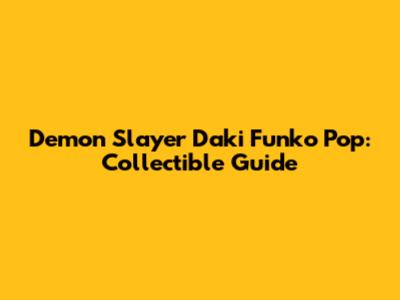 Demon Slayer Daki Funko Pop: Collectible Guide