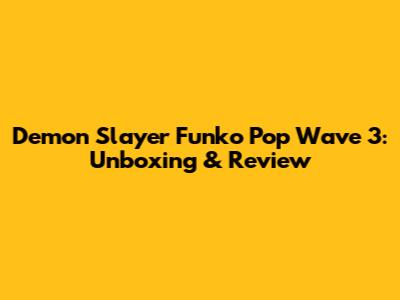 Demon Slayer Funko Pop Wave 3: Unboxing & Review