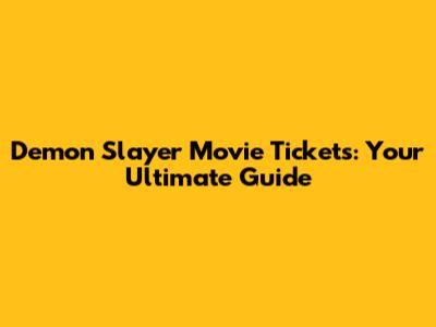 Demon Slayer Movie Tickets: Your Ultimate Guide