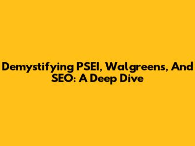Demystifying PSEI, Walgreens, And SEO: A Deep Dive
