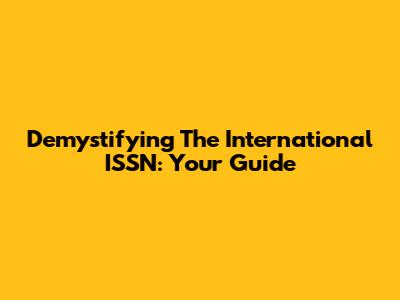 Demystifying The International ISSN: Your Guide