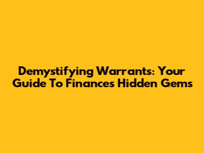 Demystifying Warrants: Your Guide To Finance's Hidden Gems