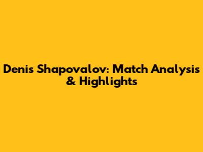 Denis Shapovalov: Match Analysis & Highlights