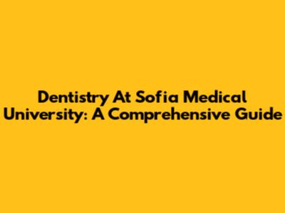 Dentistry At Sofia Medical University: A Comprehensive Guide