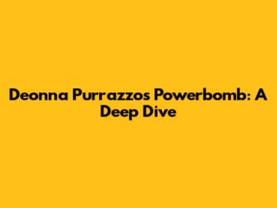 Deonna Purrazzo's Powerbomb: A Deep Dive
