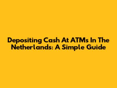 Depositing Cash At ATMs In The Netherlands: A Simple Guide