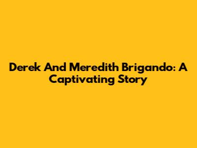 Derek And Meredith Brigando: A Captivating Story