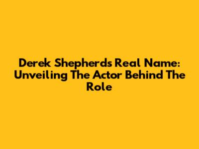 Derek Shepherd's Real Name: Unveiling The Actor Behind The Role