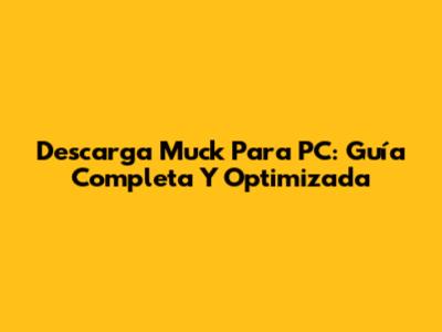 Descarga Muck Para PC: Guía Completa Y Optimizada