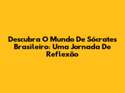Descubra O Mundo De 'Sócrates Brasileiro': Uma Jornada De Reflexão