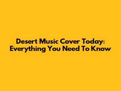 Desert Music Cover Today:  Everything You Need To Know