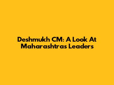 Deshmukh CM: A Look At Maharashtra's Leaders
