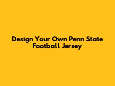 Design Your Own Penn State Football Jersey