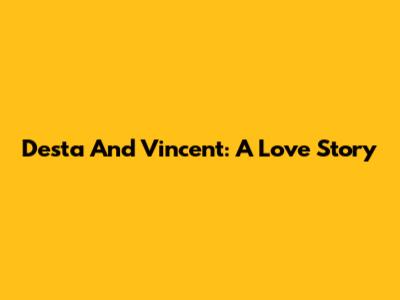 Desta And Vincent: A Love Story