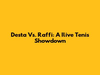 Desta Vs. Raffi: A Ilive Tenis Showdown