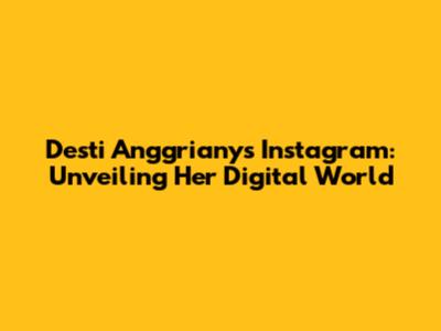Desti Anggriany's Instagram: Unveiling Her Digital World