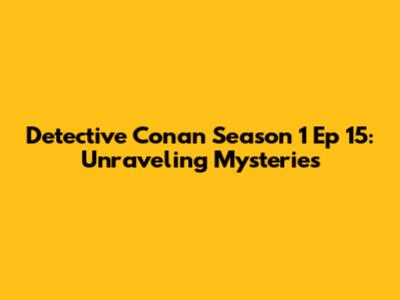 Detective Conan Season 1 Ep 15: Unraveling Mysteries