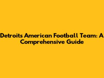 Detroit's American Football Team: A Comprehensive Guide