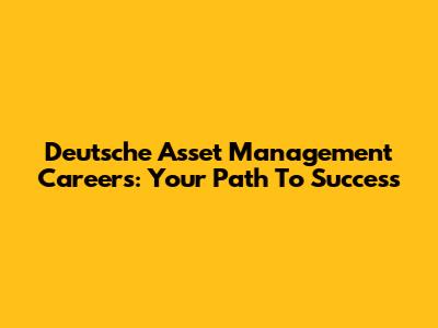 Deutsche Asset Management Careers: Your Path To Success