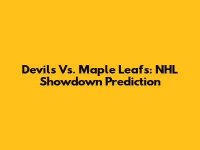 Devils Vs. Maple Leafs: NHL Showdown Prediction