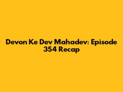 Devon Ke Dev Mahadev: Episode 354 Recap