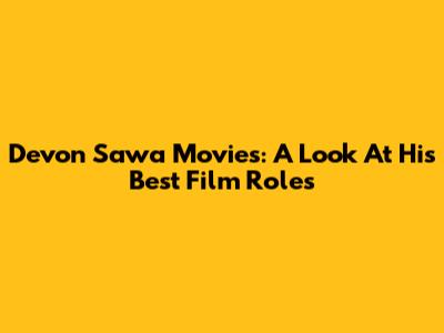 Devon Sawa Movies: A Look At His Best Film Roles