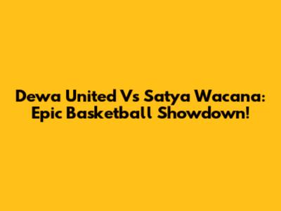 Dewa United Vs Satya Wacana: Epic Basketball Showdown!