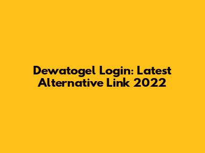 Dewatogel Login: Latest Alternative Link 2022