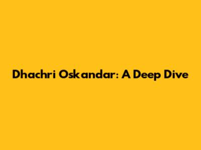 Dhachri Oskandar: A Deep Dive