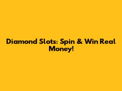 Diamond Slots: Spin & Win Real Money!