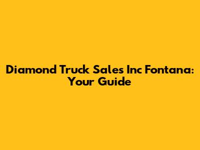 Diamond Truck Sales Inc Fontana: Your Guide