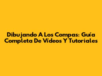 Dibujando A Los Compas: Guía Completa De Vídeos Y Tutoriales
