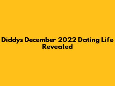 Diddy's December 2022 Dating Life Revealed