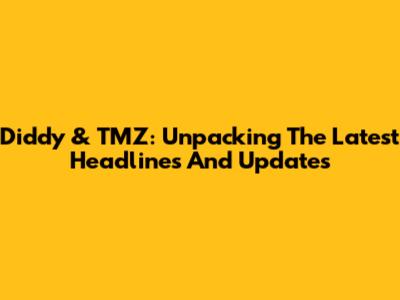 Diddy & TMZ: Unpacking The Latest Headlines And Updates