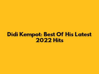Didi Kempot: Best Of His Latest 2022 Hits