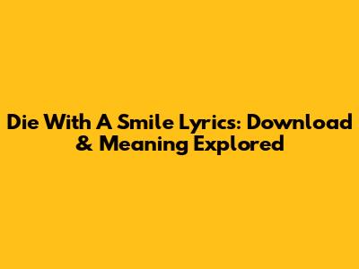 Die With A Smile Lyrics: Download & Meaning Explored