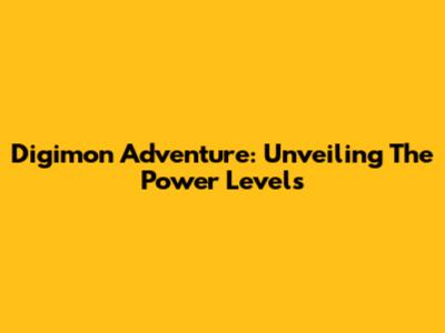 Digimon Adventure: Unveiling The Power Levels