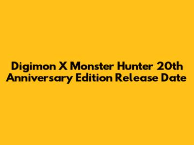 Digimon X Monster Hunter 20th Anniversary Edition Release Date