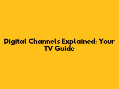 Digital Channels Explained: Your TV Guide