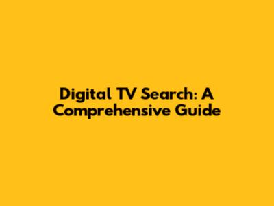 Digital TV Search: A Comprehensive Guide