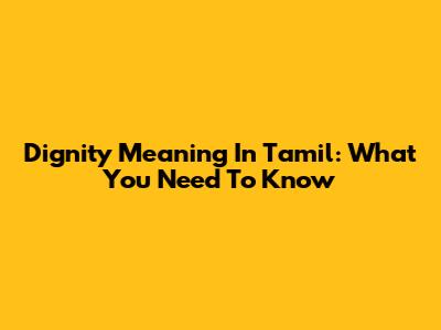 Dignity Meaning In Tamil: What You Need To Know