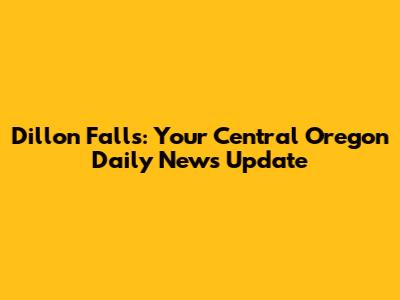 Dillon Falls: Your Central Oregon Daily News Update