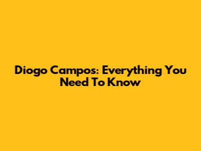 Diogo Campos: Everything You Need To Know